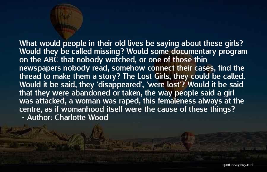 Charlotte Wood Quotes: What Would People In Their Old Lives Be Saying About These Girls? Would They Be Called Missing? Would Some Documentary