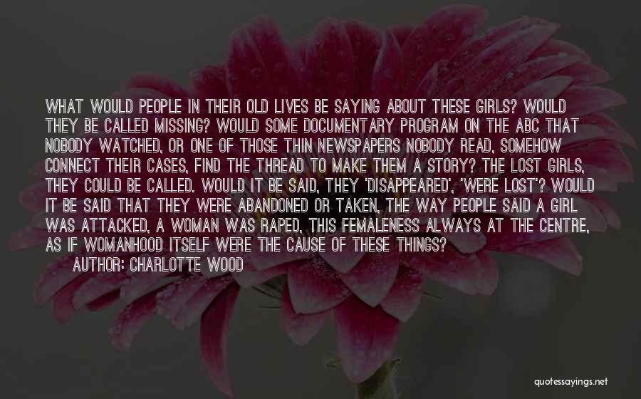 Charlotte Wood Quotes: What Would People In Their Old Lives Be Saying About These Girls? Would They Be Called Missing? Would Some Documentary