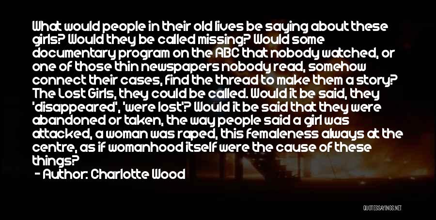 Charlotte Wood Quotes: What Would People In Their Old Lives Be Saying About These Girls? Would They Be Called Missing? Would Some Documentary