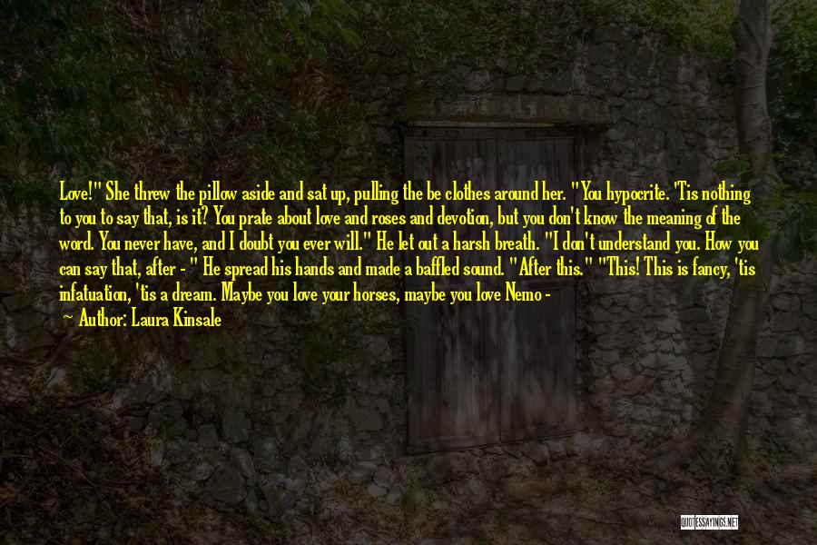 Laura Kinsale Quotes: Love! She Threw The Pillow Aside And Sat Up, Pulling The Be Clothes Around Her. You Hypocrite. 'tis Nothing To