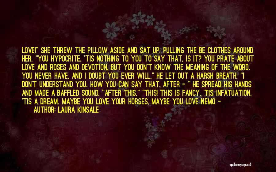 Laura Kinsale Quotes: Love! She Threw The Pillow Aside And Sat Up, Pulling The Be Clothes Around Her. You Hypocrite. 'tis Nothing To