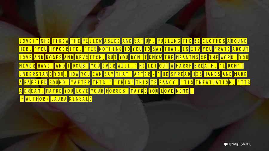 Laura Kinsale Quotes: Love! She Threw The Pillow Aside And Sat Up, Pulling The Be Clothes Around Her. You Hypocrite. 'tis Nothing To