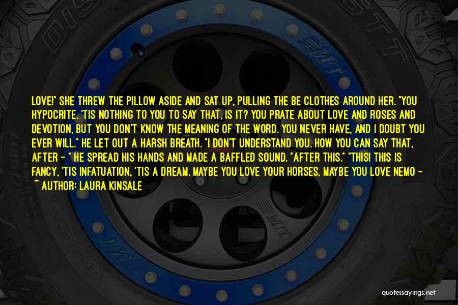 Laura Kinsale Quotes: Love! She Threw The Pillow Aside And Sat Up, Pulling The Be Clothes Around Her. You Hypocrite. 'tis Nothing To