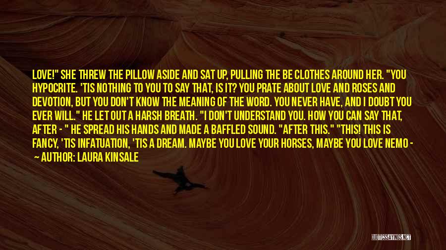 Laura Kinsale Quotes: Love! She Threw The Pillow Aside And Sat Up, Pulling The Be Clothes Around Her. You Hypocrite. 'tis Nothing To