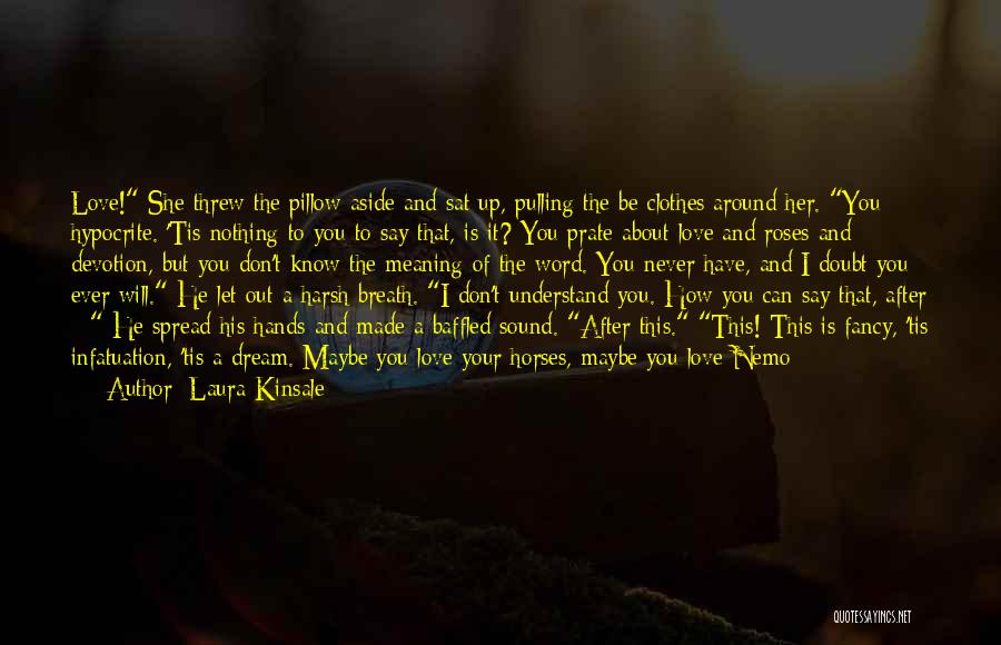 Laura Kinsale Quotes: Love! She Threw The Pillow Aside And Sat Up, Pulling The Be Clothes Around Her. You Hypocrite. 'tis Nothing To