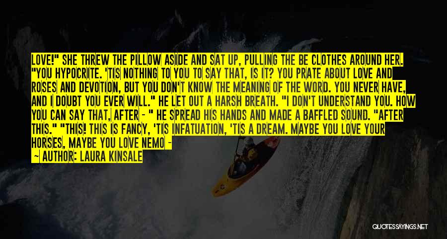 Laura Kinsale Quotes: Love! She Threw The Pillow Aside And Sat Up, Pulling The Be Clothes Around Her. You Hypocrite. 'tis Nothing To