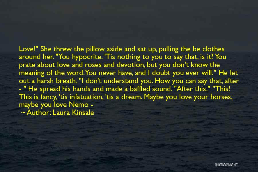 Laura Kinsale Quotes: Love! She Threw The Pillow Aside And Sat Up, Pulling The Be Clothes Around Her. You Hypocrite. 'tis Nothing To