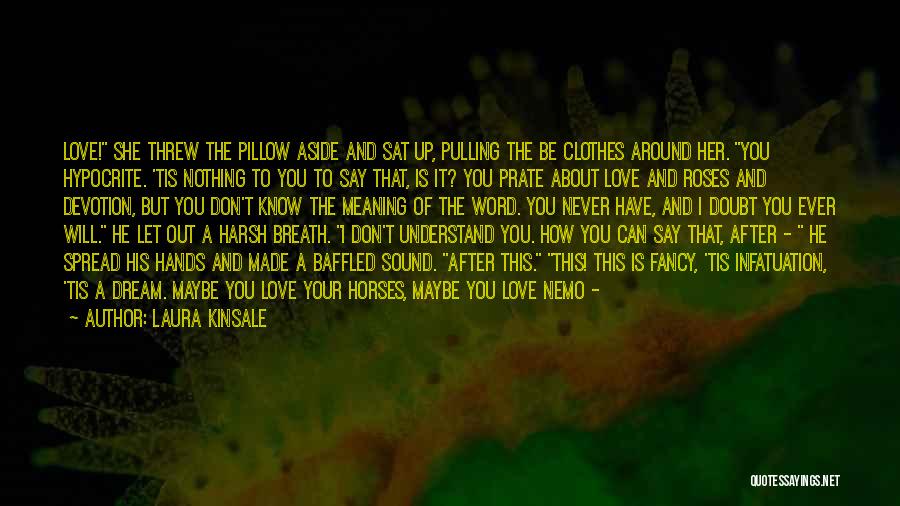 Laura Kinsale Quotes: Love! She Threw The Pillow Aside And Sat Up, Pulling The Be Clothes Around Her. You Hypocrite. 'tis Nothing To