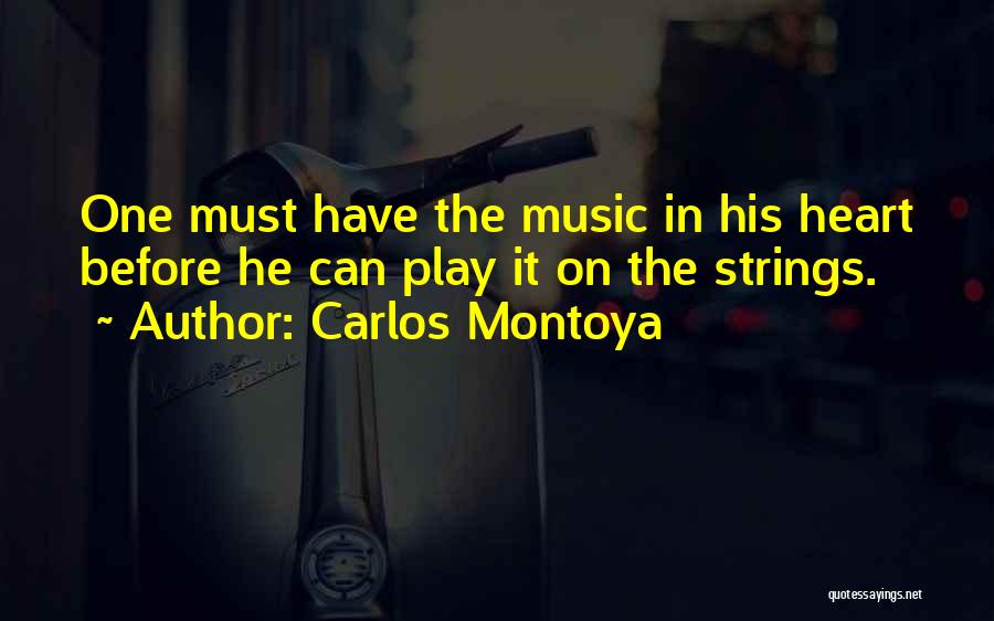 Carlos Montoya Quotes: One Must Have The Music In His Heart Before He Can Play It On The Strings.