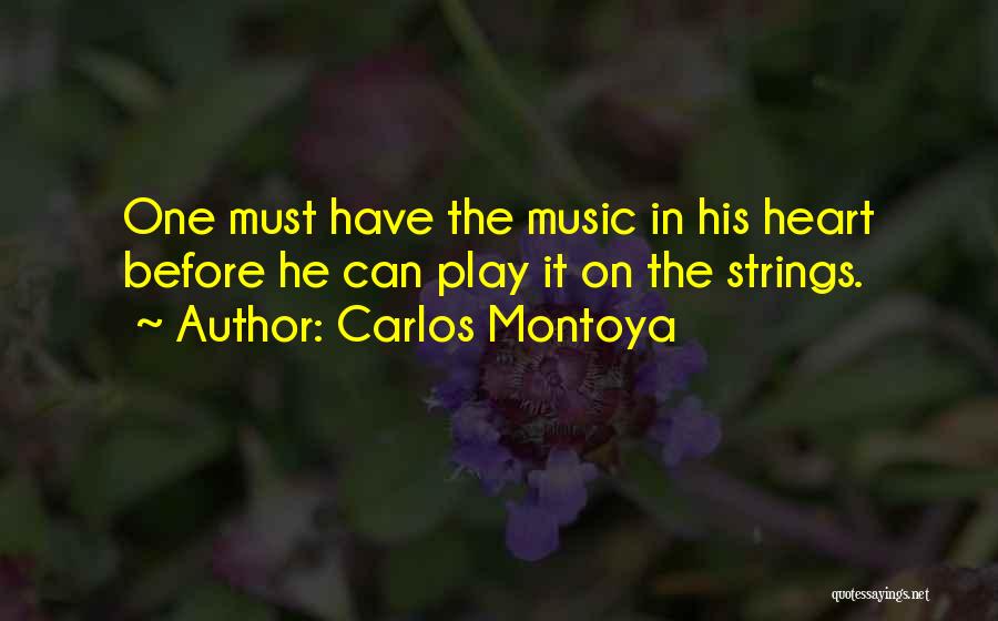 Carlos Montoya Quotes: One Must Have The Music In His Heart Before He Can Play It On The Strings.