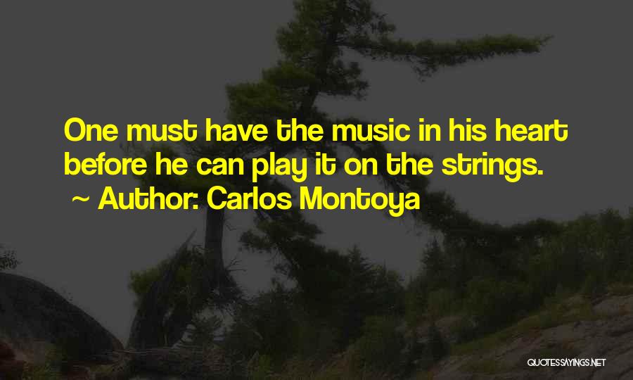 Carlos Montoya Quotes: One Must Have The Music In His Heart Before He Can Play It On The Strings.