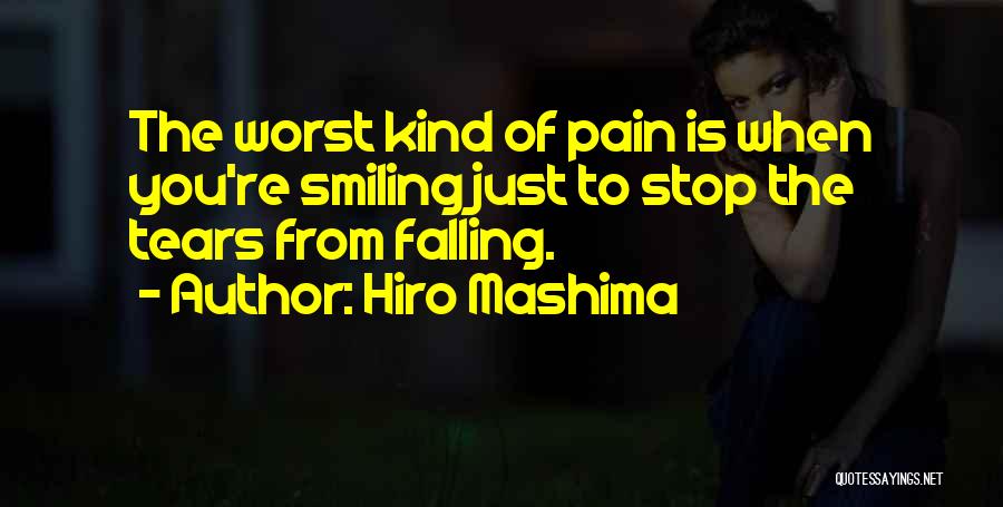 Hiro Mashima Quotes: The Worst Kind Of Pain Is When You're Smiling Just To Stop The Tears From Falling.