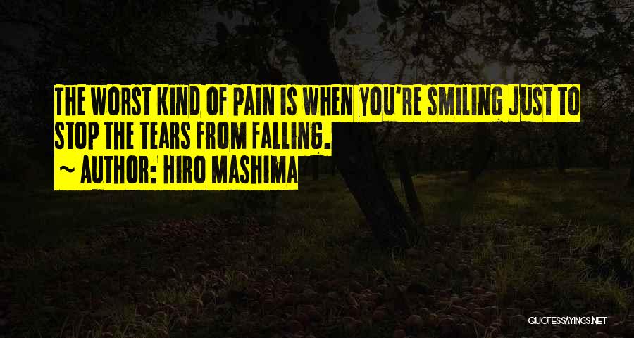 Hiro Mashima Quotes: The Worst Kind Of Pain Is When You're Smiling Just To Stop The Tears From Falling.
