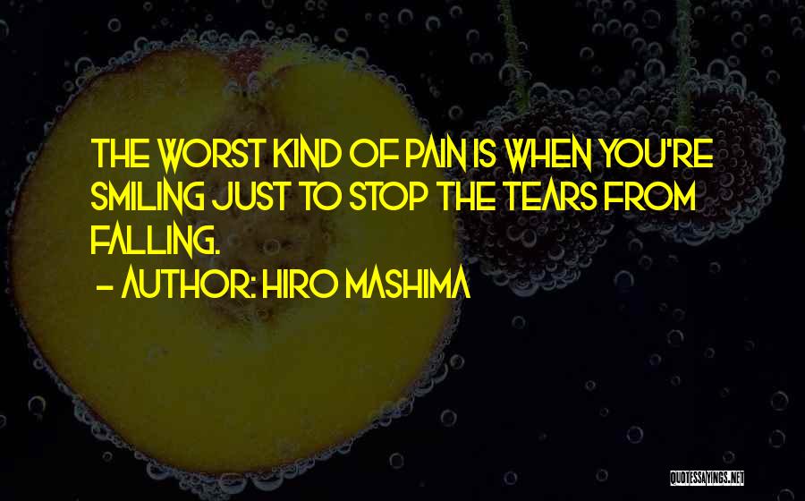 Hiro Mashima Quotes: The Worst Kind Of Pain Is When You're Smiling Just To Stop The Tears From Falling.