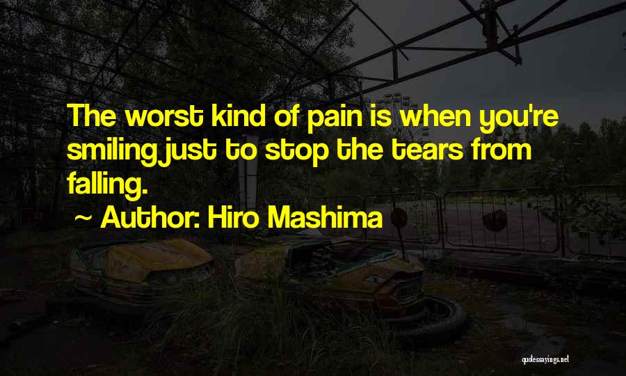 Hiro Mashima Quotes: The Worst Kind Of Pain Is When You're Smiling Just To Stop The Tears From Falling.