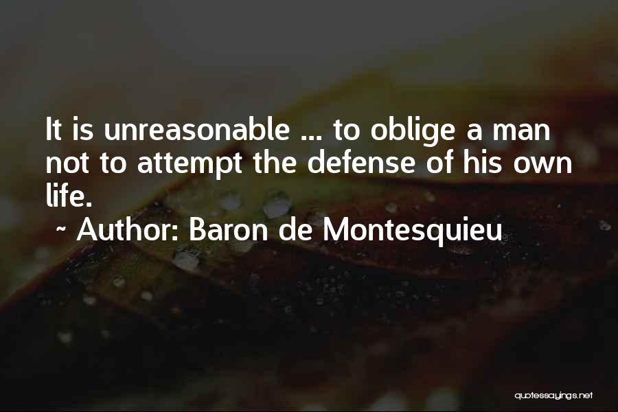Baron De Montesquieu Quotes: It Is Unreasonable ... To Oblige A Man Not To Attempt The Defense Of His Own Life.