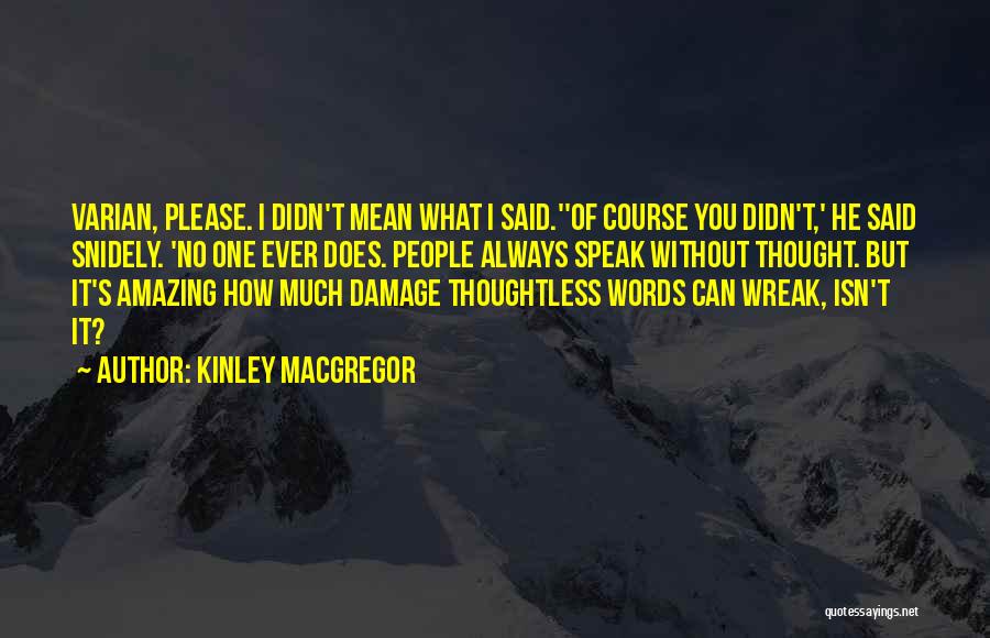 Kinley MacGregor Quotes: Varian, Please. I Didn't Mean What I Said.''of Course You Didn't,' He Said Snidely. 'no One Ever Does. People Always