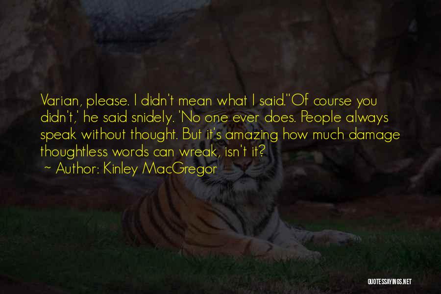 Kinley MacGregor Quotes: Varian, Please. I Didn't Mean What I Said.''of Course You Didn't,' He Said Snidely. 'no One Ever Does. People Always