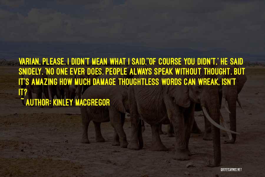 Kinley MacGregor Quotes: Varian, Please. I Didn't Mean What I Said.''of Course You Didn't,' He Said Snidely. 'no One Ever Does. People Always