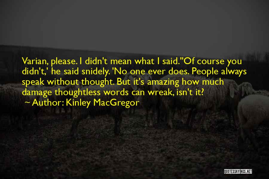 Kinley MacGregor Quotes: Varian, Please. I Didn't Mean What I Said.''of Course You Didn't,' He Said Snidely. 'no One Ever Does. People Always