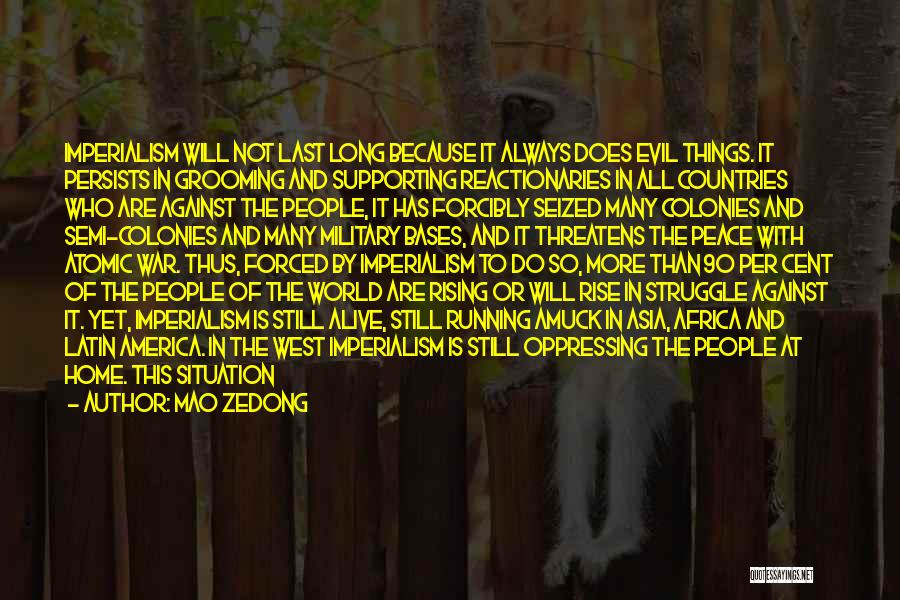 Mao Zedong Quotes: Imperialism Will Not Last Long Because It Always Does Evil Things. It Persists In Grooming And Supporting Reactionaries In All