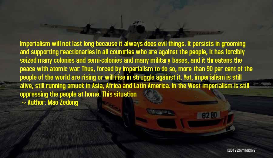 Mao Zedong Quotes: Imperialism Will Not Last Long Because It Always Does Evil Things. It Persists In Grooming And Supporting Reactionaries In All
