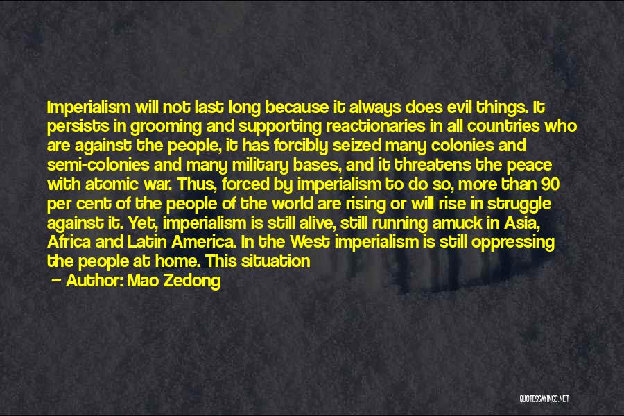 Mao Zedong Quotes: Imperialism Will Not Last Long Because It Always Does Evil Things. It Persists In Grooming And Supporting Reactionaries In All