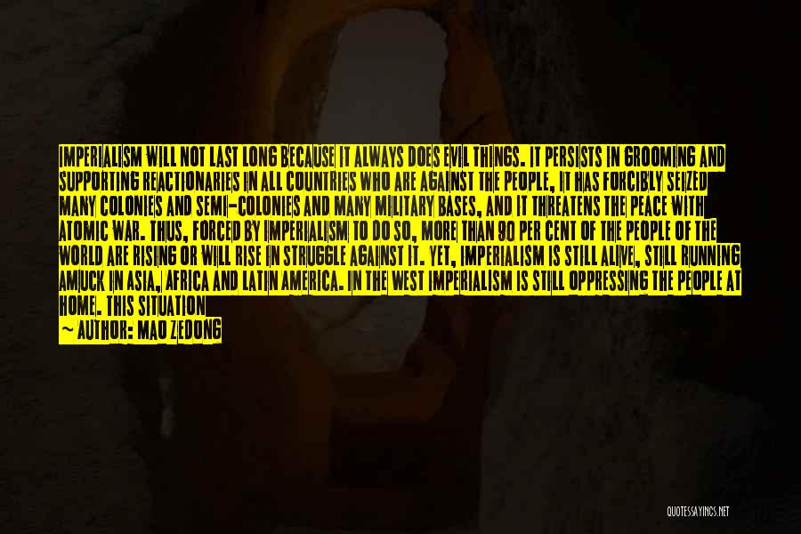 Mao Zedong Quotes: Imperialism Will Not Last Long Because It Always Does Evil Things. It Persists In Grooming And Supporting Reactionaries In All