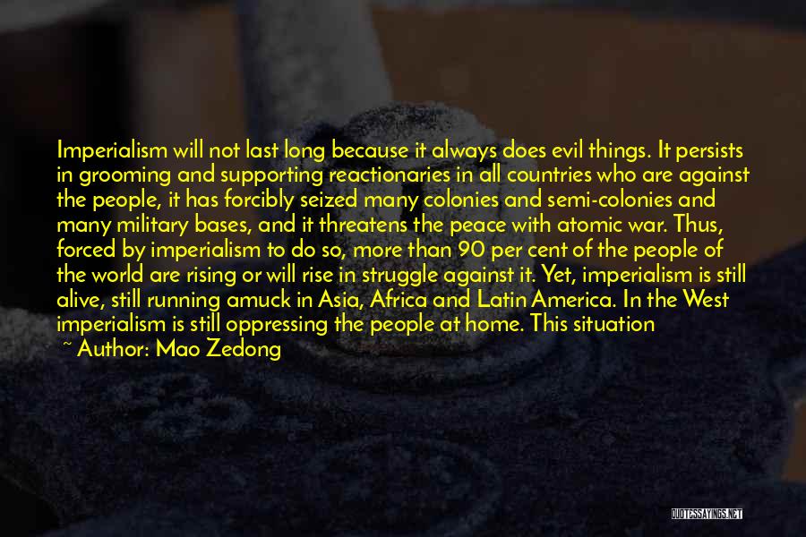 Mao Zedong Quotes: Imperialism Will Not Last Long Because It Always Does Evil Things. It Persists In Grooming And Supporting Reactionaries In All
