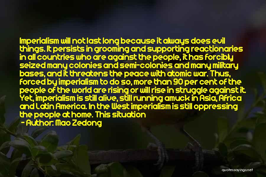 Mao Zedong Quotes: Imperialism Will Not Last Long Because It Always Does Evil Things. It Persists In Grooming And Supporting Reactionaries In All