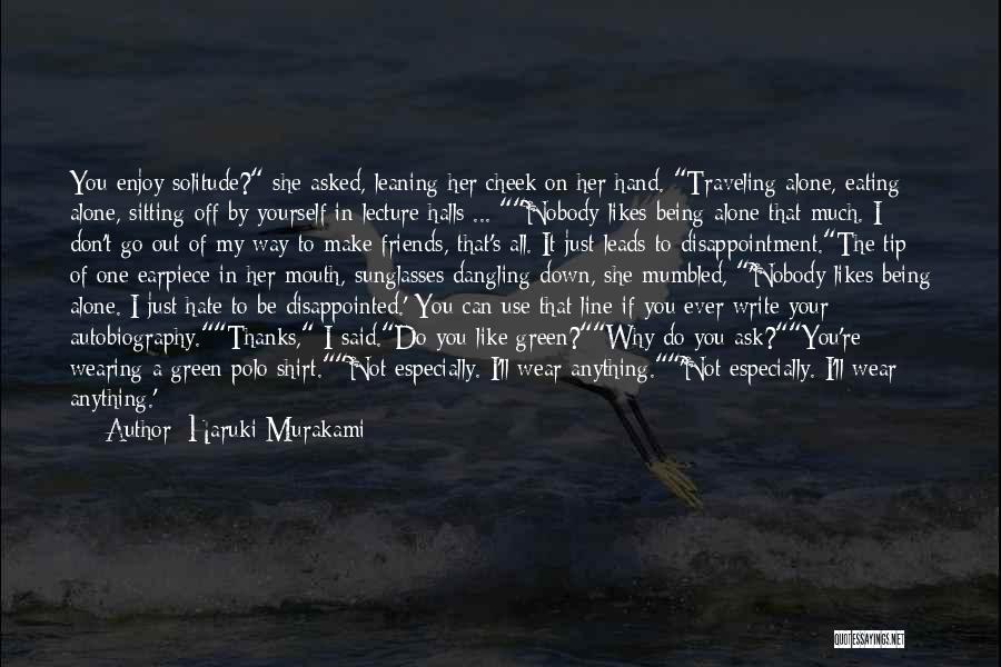 Haruki Murakami Quotes: You Enjoy Solitude? She Asked, Leaning Her Cheek On Her Hand. Traveling Alone, Eating Alone, Sitting Off By Yourself In