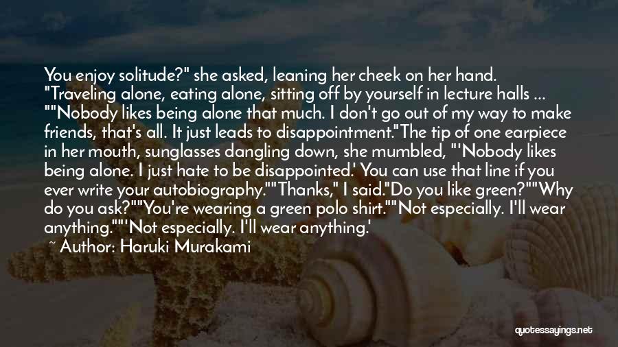 Haruki Murakami Quotes: You Enjoy Solitude? She Asked, Leaning Her Cheek On Her Hand. Traveling Alone, Eating Alone, Sitting Off By Yourself In