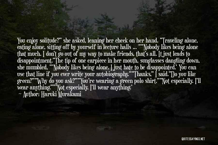 Haruki Murakami Quotes: You Enjoy Solitude? She Asked, Leaning Her Cheek On Her Hand. Traveling Alone, Eating Alone, Sitting Off By Yourself In