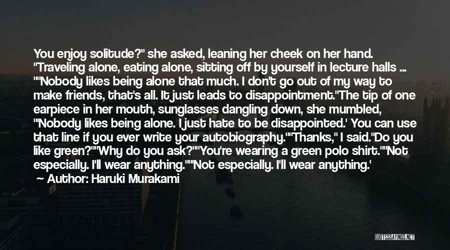 Haruki Murakami Quotes: You Enjoy Solitude? She Asked, Leaning Her Cheek On Her Hand. Traveling Alone, Eating Alone, Sitting Off By Yourself In