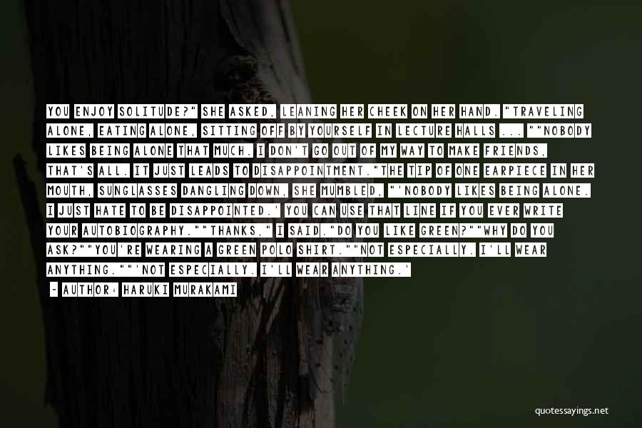 Haruki Murakami Quotes: You Enjoy Solitude? She Asked, Leaning Her Cheek On Her Hand. Traveling Alone, Eating Alone, Sitting Off By Yourself In