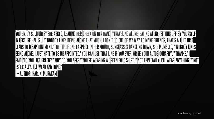 Haruki Murakami Quotes: You Enjoy Solitude? She Asked, Leaning Her Cheek On Her Hand. Traveling Alone, Eating Alone, Sitting Off By Yourself In