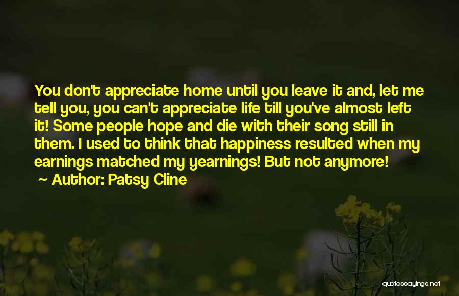 Patsy Cline Quotes: You Don't Appreciate Home Until You Leave It And, Let Me Tell You, You Can't Appreciate Life Till You've Almost