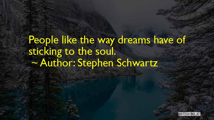 Stephen Schwartz Quotes: People Like The Way Dreams Have Of Sticking To The Soul.