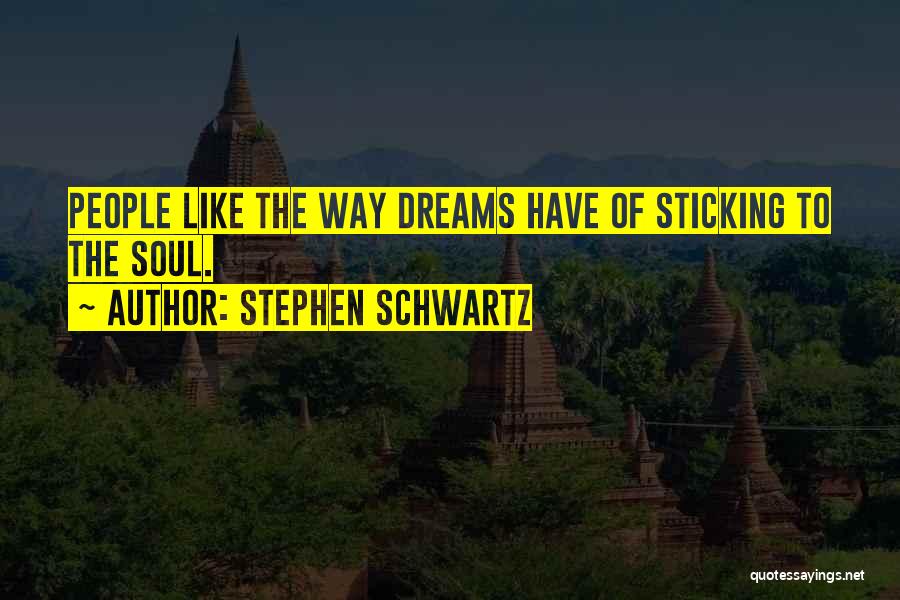 Stephen Schwartz Quotes: People Like The Way Dreams Have Of Sticking To The Soul.