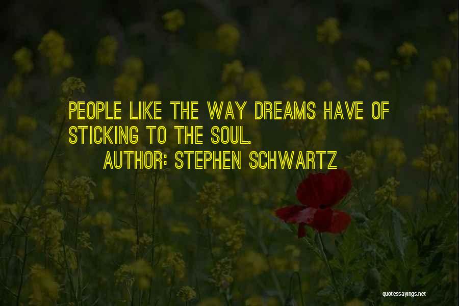 Stephen Schwartz Quotes: People Like The Way Dreams Have Of Sticking To The Soul.