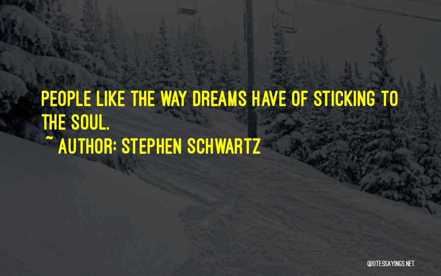 Stephen Schwartz Quotes: People Like The Way Dreams Have Of Sticking To The Soul.