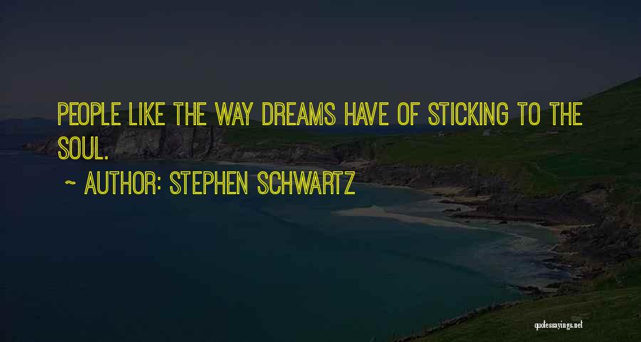 Stephen Schwartz Quotes: People Like The Way Dreams Have Of Sticking To The Soul.