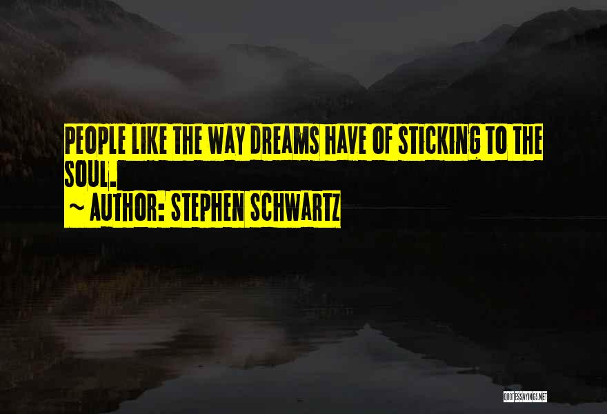 Stephen Schwartz Quotes: People Like The Way Dreams Have Of Sticking To The Soul.