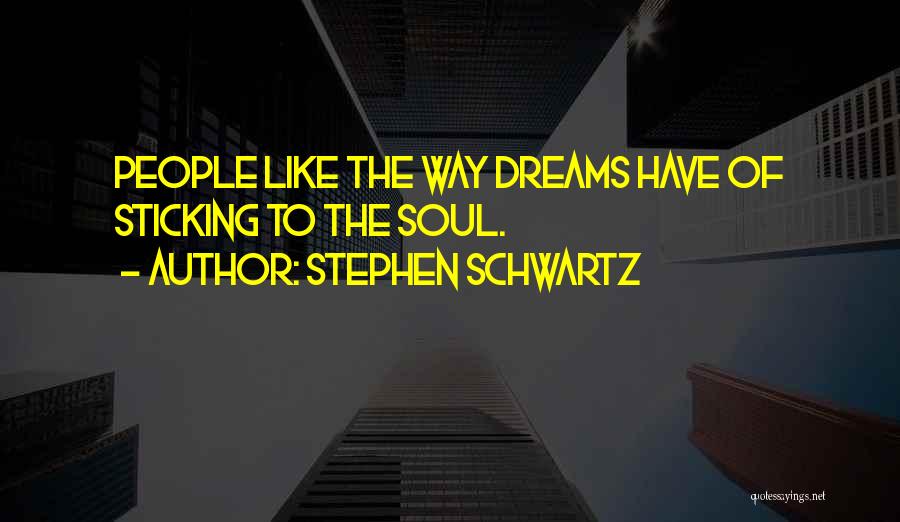 Stephen Schwartz Quotes: People Like The Way Dreams Have Of Sticking To The Soul.