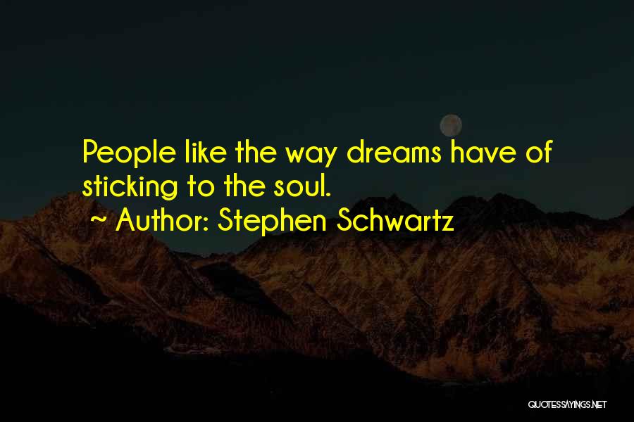 Stephen Schwartz Quotes: People Like The Way Dreams Have Of Sticking To The Soul.