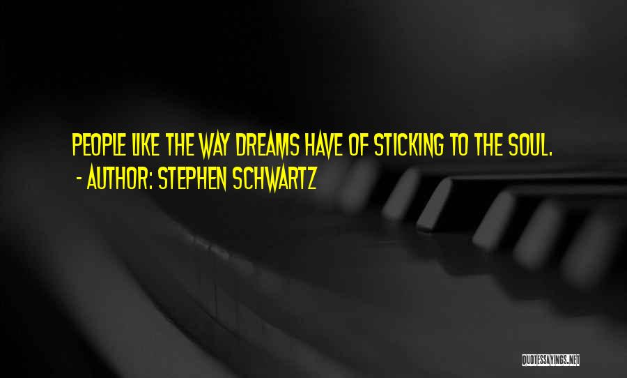 Stephen Schwartz Quotes: People Like The Way Dreams Have Of Sticking To The Soul.