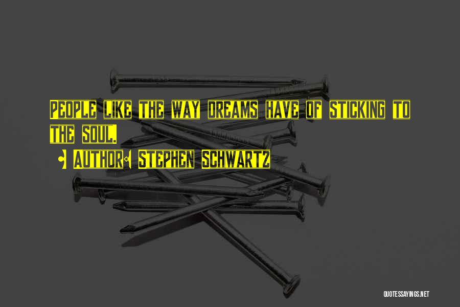 Stephen Schwartz Quotes: People Like The Way Dreams Have Of Sticking To The Soul.