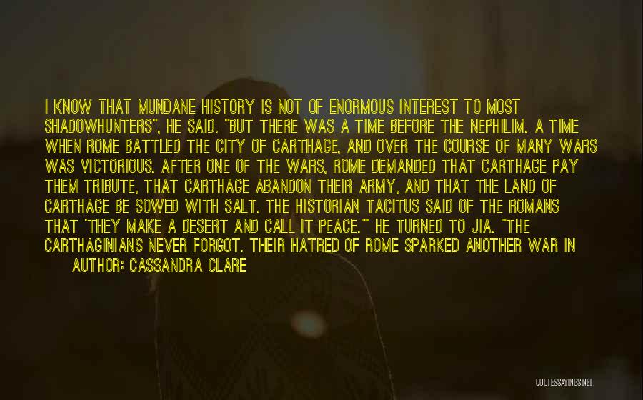 Cassandra Clare Quotes: I Know That Mundane History Is Not Of Enormous Interest To Most Shadowhunters, He Said. But There Was A Time