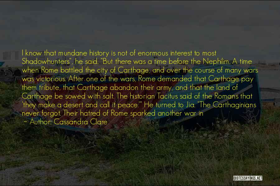 Cassandra Clare Quotes: I Know That Mundane History Is Not Of Enormous Interest To Most Shadowhunters, He Said. But There Was A Time