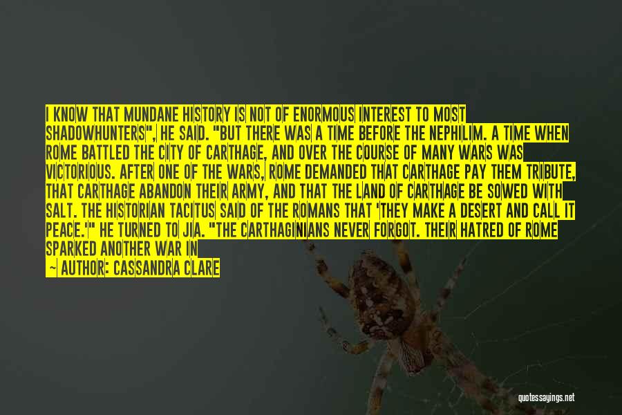 Cassandra Clare Quotes: I Know That Mundane History Is Not Of Enormous Interest To Most Shadowhunters, He Said. But There Was A Time